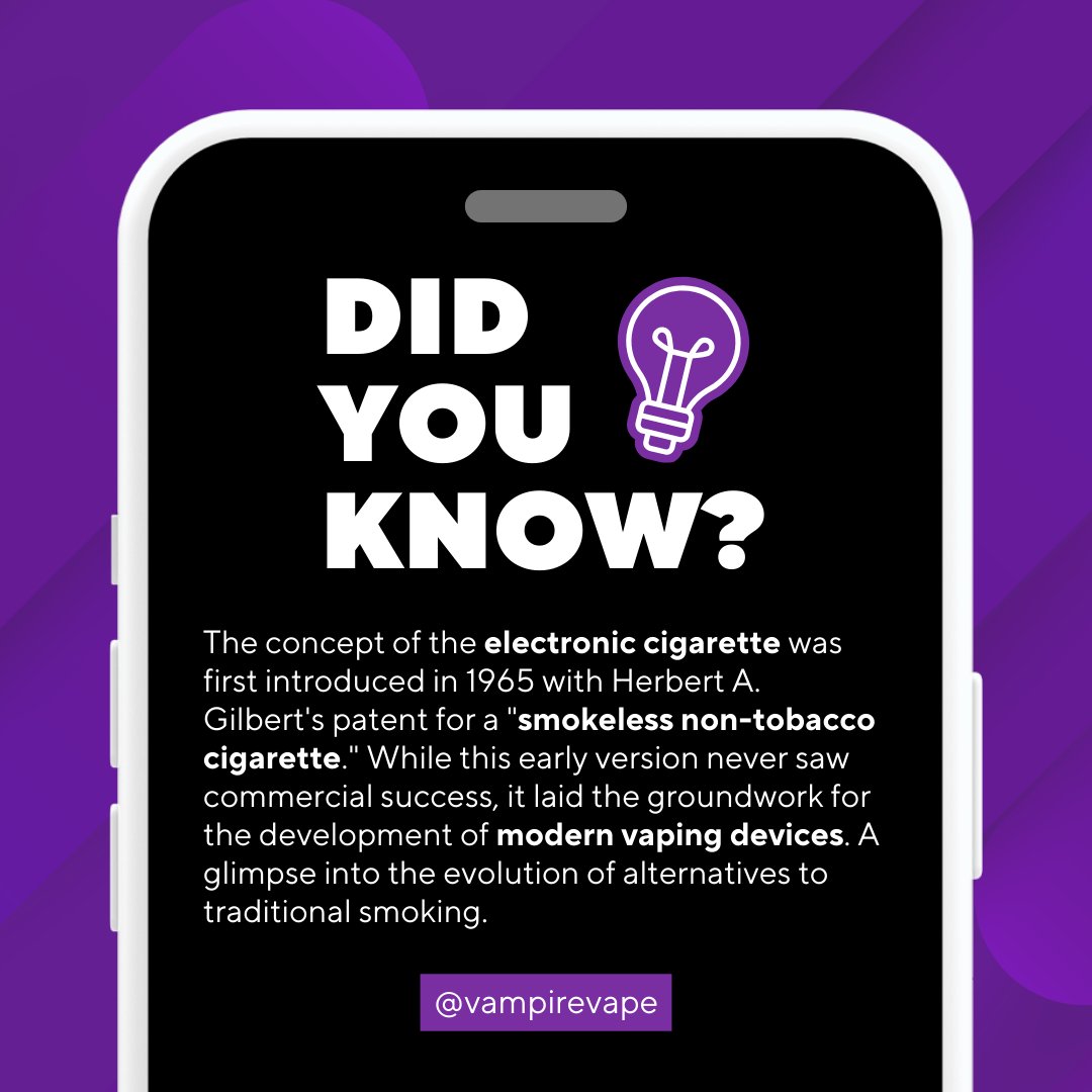 Did you know? 📣

The concept of the electronic cigarette was first introduced in 1965 with Herbert A. Gilbert's patent for a ""smokeless non-tobacco cigarette."