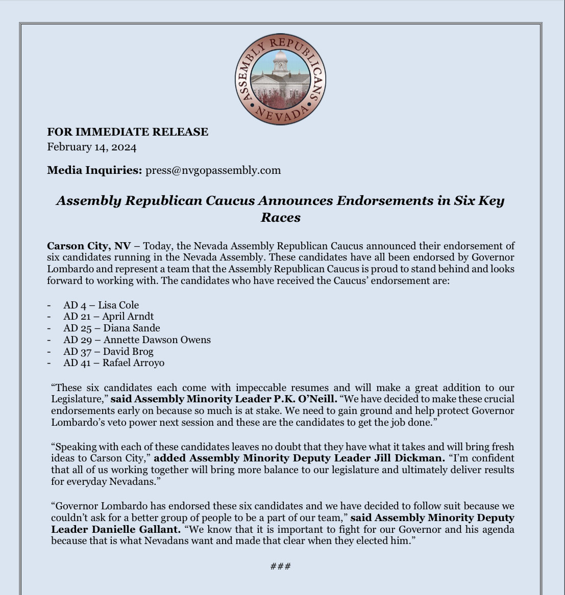 MAJOR ANNOUNCMENT: Read our press release below. The Nevada Assembly Republican Caucus has made endorsements in six key races.
AD 4 - <a href="/LisaColeNV/">Lisa Cole</a> 
AD 21 - <a href="/AprilArndtNV/">April Arndt</a> 
AD 25 - <a href="/SandeForNevada/">Diana Sande</a> 
AD 29 - @ADOForAssembly 
AD 37 - <a href="/DavidKBrog/">DavidBrog</a> 
AD 41 - <a href="/RafaelArroyoNV/">Rafael Arroyo</a>