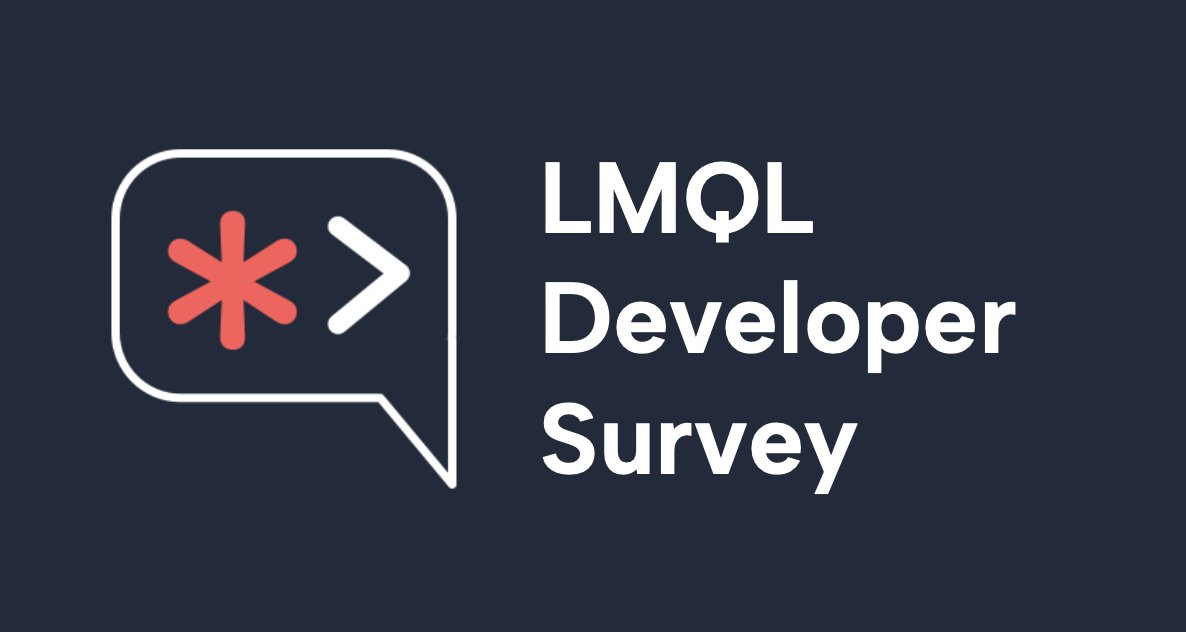 We have started a new initiative called the LMQL developer survey. With this, we want learn more from everyone around here and the bigger LLM community. 

We are looking for a broader feedback signal on how and what people are using LMQL for or may be planning to. The goal of