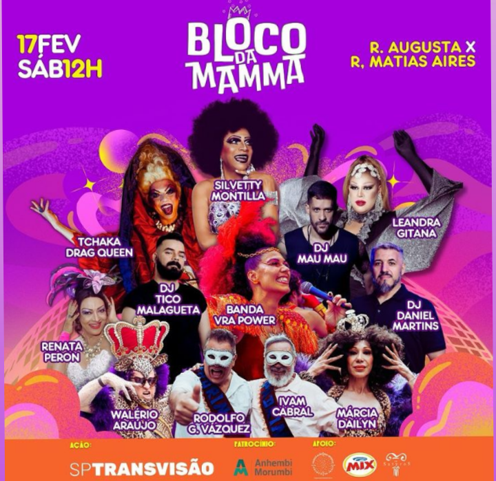 EVENTO: Bloco da Mamma - Pós Carnaval

CONVIDADOS: Silvetty Montilla, Dj Mau Mau, Banda Vra Power e muito+

ONDE: Rua Augusta 1300 | Consolação

QUANDO: Sábado, 17 de Fevereiro; A PARTIR DAS 12h

GÊNERO: Carnaval, Pop, Axé, Eletronico, Electro, Queer

GRATUITO