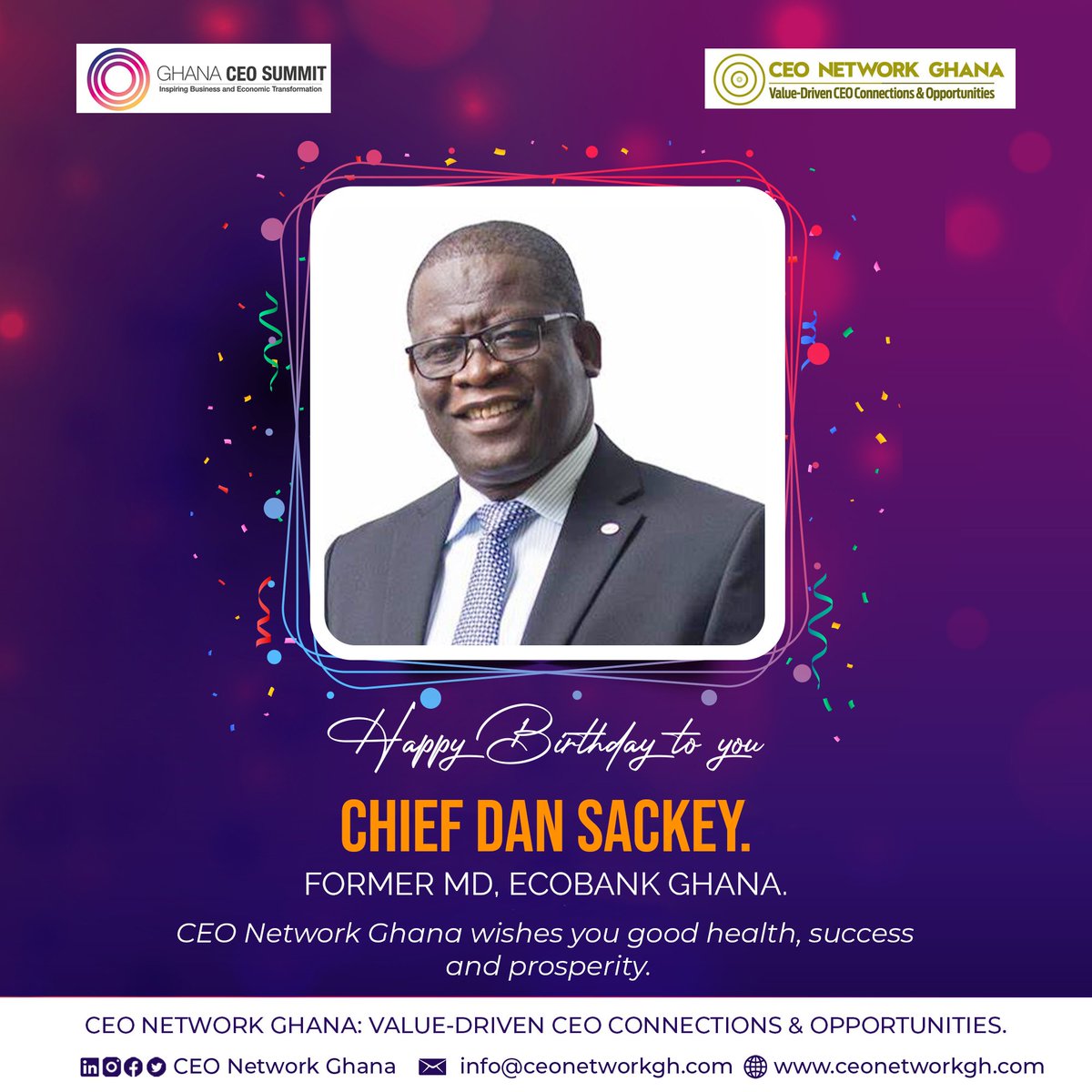 WE AT CEO NETWORK GHANA EXTEND OUR WARMEST BIRTHDAY WISHES.

IT IS OUR  SINCERE DESIRE THAT THE YEARS AHEAD WILL BE FLOODED WITH GREAT BUSINESS OPPORTUNITIES AND JOYOUS MOMENTS. 

HAPPY BIRTHDAY CHIEF DAN SACKEY