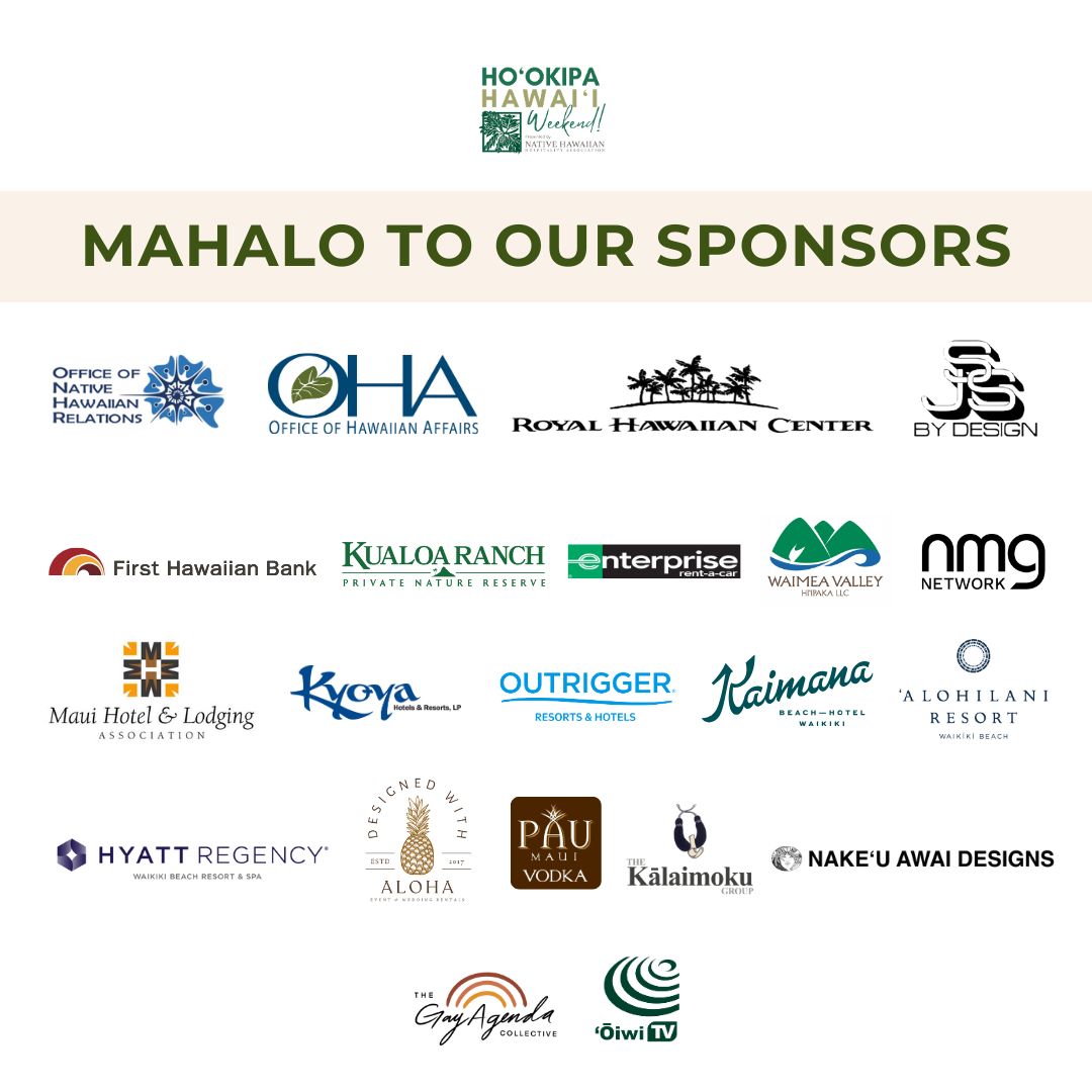 On behalf of Native Hawaiian Hospitality Association we would like to mahalo all of our sponsors for their support in making Hoʻokipa Hawaiʻi Weekend possible!