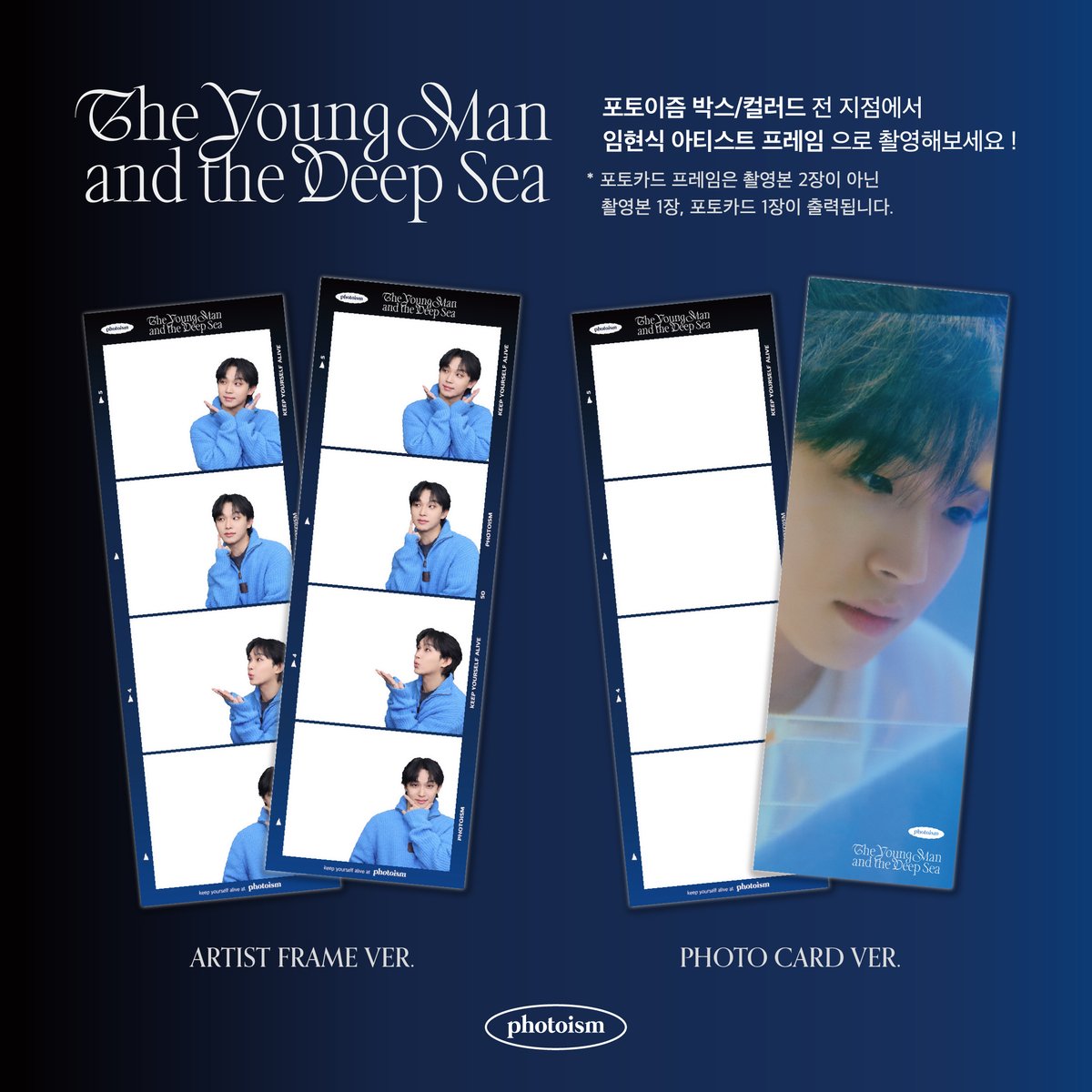 PHOTOISM X 임현식
ARTIST FRAME OPEN !

🚨🚨🚨다 들 주 목🚨🚨🚨
드디어 임현식 포토이즘 도착 !!

2번째 미니앨범 [The Young Man and the Deep Sea]와
함께 즐겨보세요

📆 2/16 – 2/29

Keep yourself alive at PHOTOISM