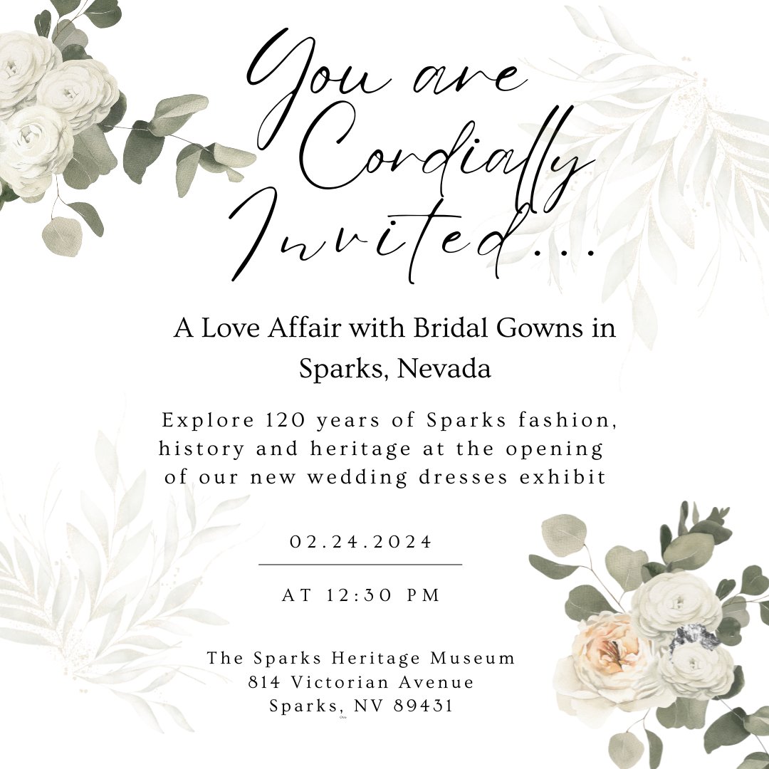 We are excited to announce the opening of our newest exhibit "You Are Cordially Invited... A Love Affair with Bridal Gowns in Sparks, Nevada." The exhibit will feature 12 wedding dresses from across the decades. We hope to see you on February 24th at 12:30pm at the Sparks Museum!