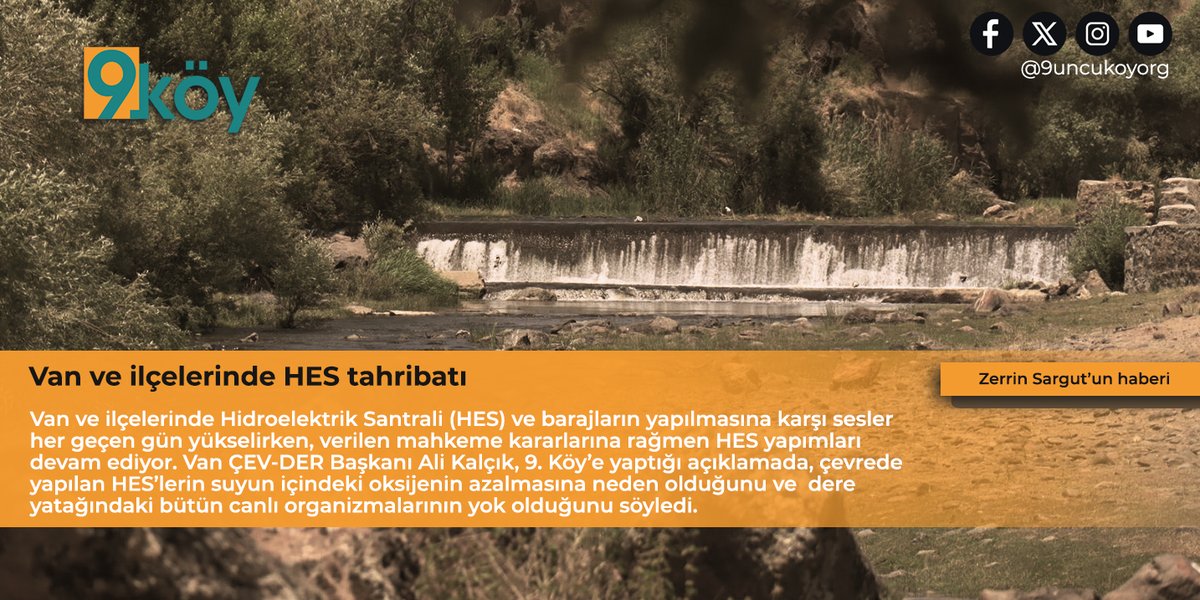 Van ve ilçelerinde yapılan ve yapımı süren hidroelektrik santralleri, insan ve canlı yaşamını tehdit ediyor.

Van Çevre Tarihi Eserleri Koruma Araştırma ve Geliştirme Derneği (ÇEV-DER) Başkanı Ali Kalçık, 9. Köy’e yaptığı açıklamada, çevrede yapılan HES’lerle dere yatağındaki