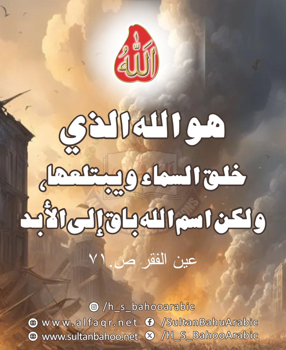 The vast expanse of sky is spread by Him alone and He will roll it up. And nothing will remain except the name of Allah Almighty.
Ain-ul-Faqr, P # 71, Hadrat Sultan Bahoo (R.A)

آسمان اُسی کا دیا ہوا ہے وہ اُسے سمیٹ لے گا لیکن اسم اللّٰهُ ہمیشہ باقی رہے گا ۔
 
<a href="/Ain_ul_Faqr/">عین الفقر</a>