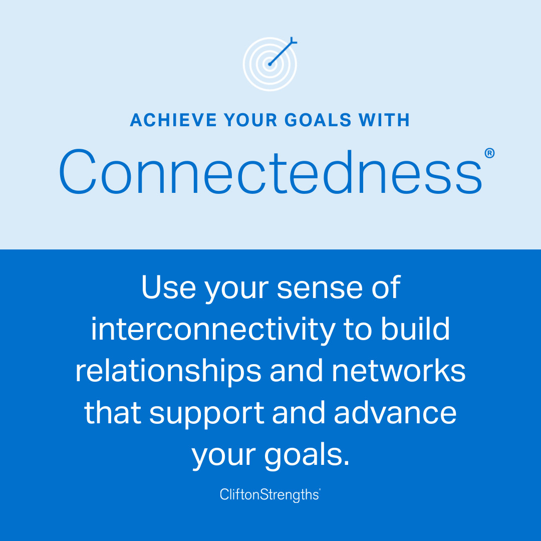 When achieving goals using #Connectedness, use the relationships connections and networks you’ve built to help support and advance your goals. Look for opportunities others may have missed. How are you using Connectedness to achieve your goals? #CliftonStrengths