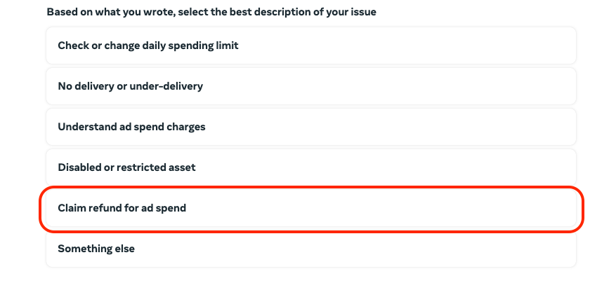 binghott's tweet photo. After yesterday's outage, based on past experience with similar issues, I would expect Meta to pay out refunds in 4-8 weeks, but if you want to increase the likelihood of a refund for you and for everyone, you must report the issue to Meta reps and/or support.

To make it simpler for you, I've put together instructions, screenshots, and what you can say to support. Please bookmark and share this!

Meta does not read these tweets or care what's happening in the community.

The only way Meta can understand the scope of this issue is if we all report it.

If you have a rep, complain and demand a refund.

If you don't have a rep, please go through the support channel.

The only way Meta can understand this issue is if we all report it.

Paste in this bit (or something like it) here:

"My campaigns overspent their budgets and seemed to ignore their cost caps yesterday due to a confirmed widespread Meta ad delivery outage, causing campaigns to spend more than expected and did so extremely inefficiently, causing me to lose money."

You should then see this option to "claim refund for ad spend":

Then you choose your ad account, and pick "other ad issue"

You'll then be able to write another message, where I would just paste the same blurb from earlier and then include this screenshot of the Meta Status Page:

Start the chat with support where you should confirm your ad account ID and again paste the same blurb from above, and I would also include something like this: 
"I understand that spend and performance can naturally fluctuate, however this was a widespread outage that caused significant financial losses for every advertiser I know. I expect my accounts to be refunded for the amounts of overspend and inefficient spend."

Start uploading any screenshots of evidence of your bad performance.

If you have multiple accounts, you might want to provide all of the account ID's in case they can help for more than just one.

Then politely answer any questions support asks and remember that they probably are not as familiar with Meta ads as you are and are likely not aware of the outage yesterday.

Hopefully you'll get to a point where they ask for the amount you are requesting for a refund. If you have estimates of what you think was lost, share that amount, but don't be greedy, use a realistic estimate based on recent past performance.

This is our best chance at getting the refunds we deserve.

I hope you found this helpful! Please repost or share this with your peers, and if you don't already follow me or @MetaBizStatus (the automated account I set up that reports Meta outages), please do!