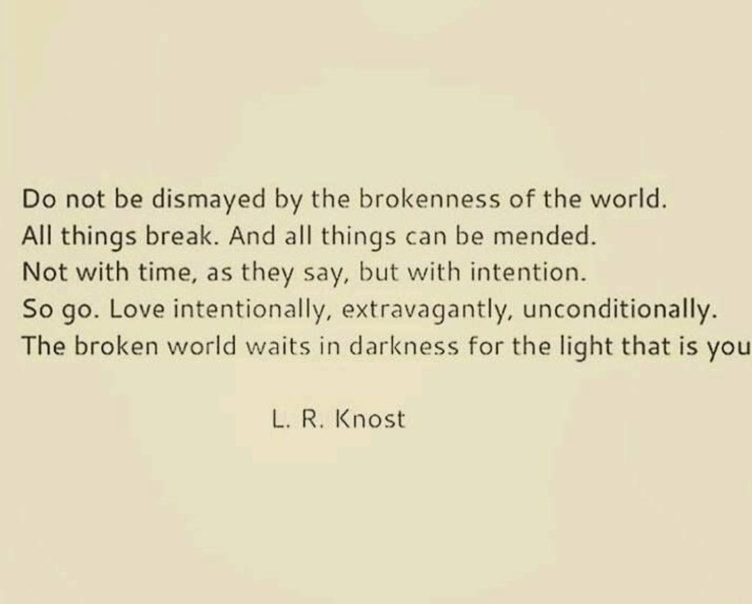 How apt, let's all be light. All things can be mended with intention. #wholehearted #hope #still