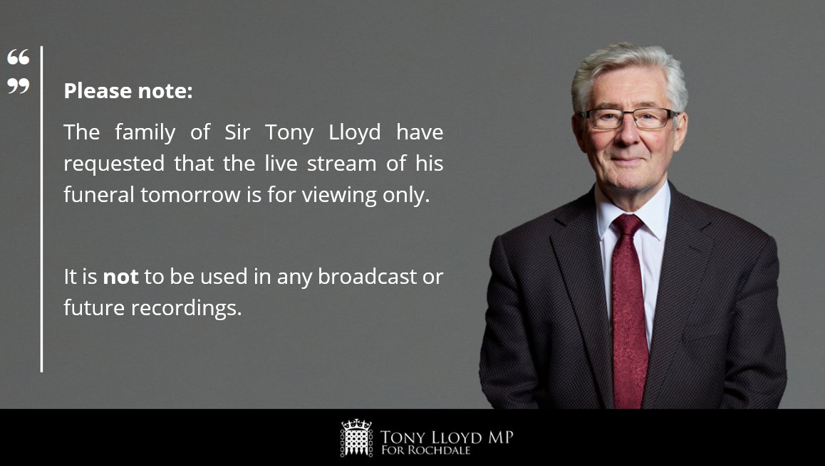 The family of Sir Tony Lloyd have requested that the live stream of his funeral tomorrow is for viewing only. It is not to be used in any broadcast or future recordings.