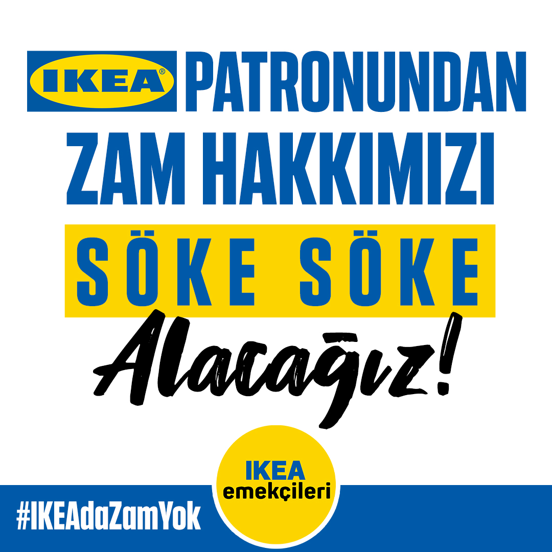 #IKEAdaZamYok evet ama "Biz söke söke alacağız!" 3 yıl daha IKEA patronu milyon dolar kar yapacak. Biz aç kalacağız. Bunu kabul etmiyoruz! Her mağazada birleşiyoruz!