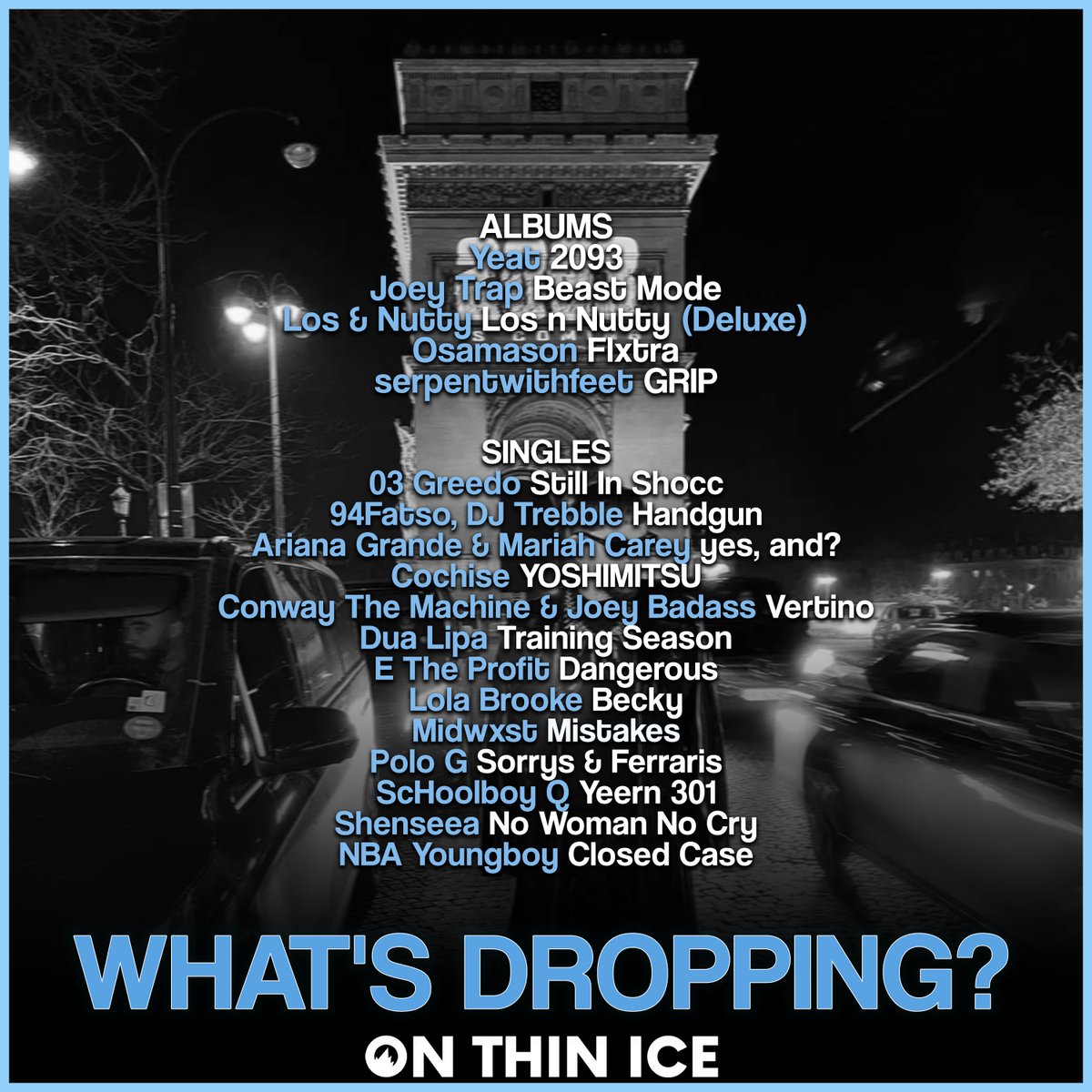OnThinlce's tweet photo. 🚨WHAT'RE YOU LISTENING TO FIRST?🚨

📀ALBUMS📀
Yeat - 2093
Joey Trap - Beast Mode
Los & Nutty - Los n Nutty (Deluxe)
Osamason - Flxtra
Royel Otis - PRATTS & PAIN
serpentwithfeet - GRIP

💿 SINGLES💿
03 Greedo - Still In Shocc
94Fatso, DJ Trebble - Handgun
Ariana Grande & Mariah Carey - yes, and?
Cochise - YOSHIMITSU
Conway The Machine & Joey Badass - Vertino
Dua Lipa - Training Season
E The Profit - Dangerous
Lil Durk - TBA
Lola Brooke - Becky
Midwxst - Mistakes
Polo G - Sorrys & Ferraris
ScHoolboy Q - Yeern 301
Shenseea - No Woman No Cry
NBA Youngboy - Closed Case

📆 FEBRUARY 16TH, 2024