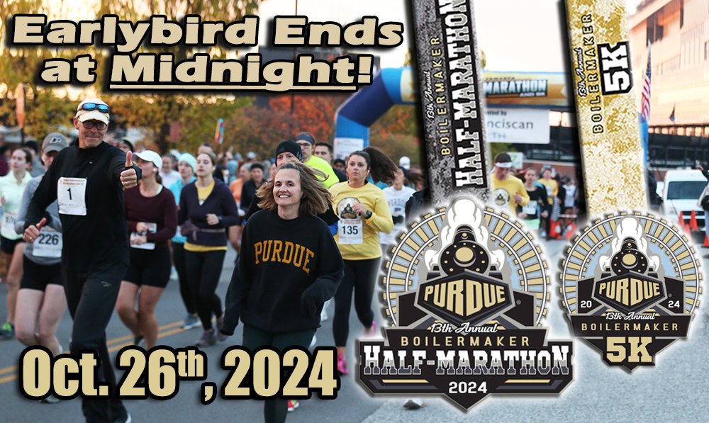 #BoilerUP Earlybird ends TONIGHT for the <a href="/PurdueHalf/">Purdue Half-Marathon</a>  &amp; 5K, presented by <a href="/MyFranciscan/">Franciscan Health</a> Health!

The clock is ticking on these incredible prices for the half ($50) and 5k ($30)! Signup at PurdueHalf.com
