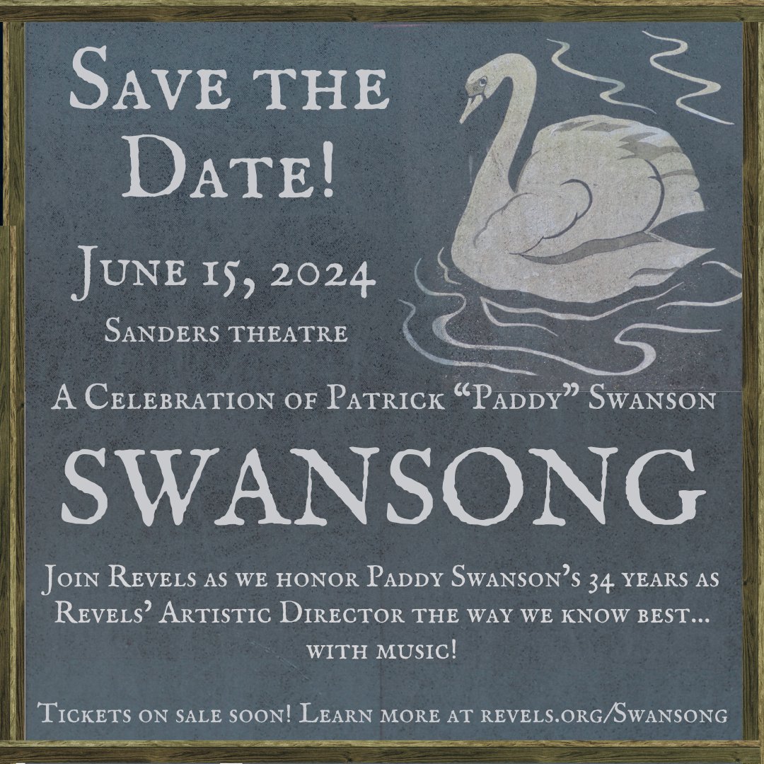 Save the date for Swansong, a celebration of Patrick "Paddy" Swanson! Join us as we celebrate Paddy’s incredible 34-year tenure as Revels’ Artistic Director. 
Tickets will go on sale March 19 - learn more at revels.org/swansong