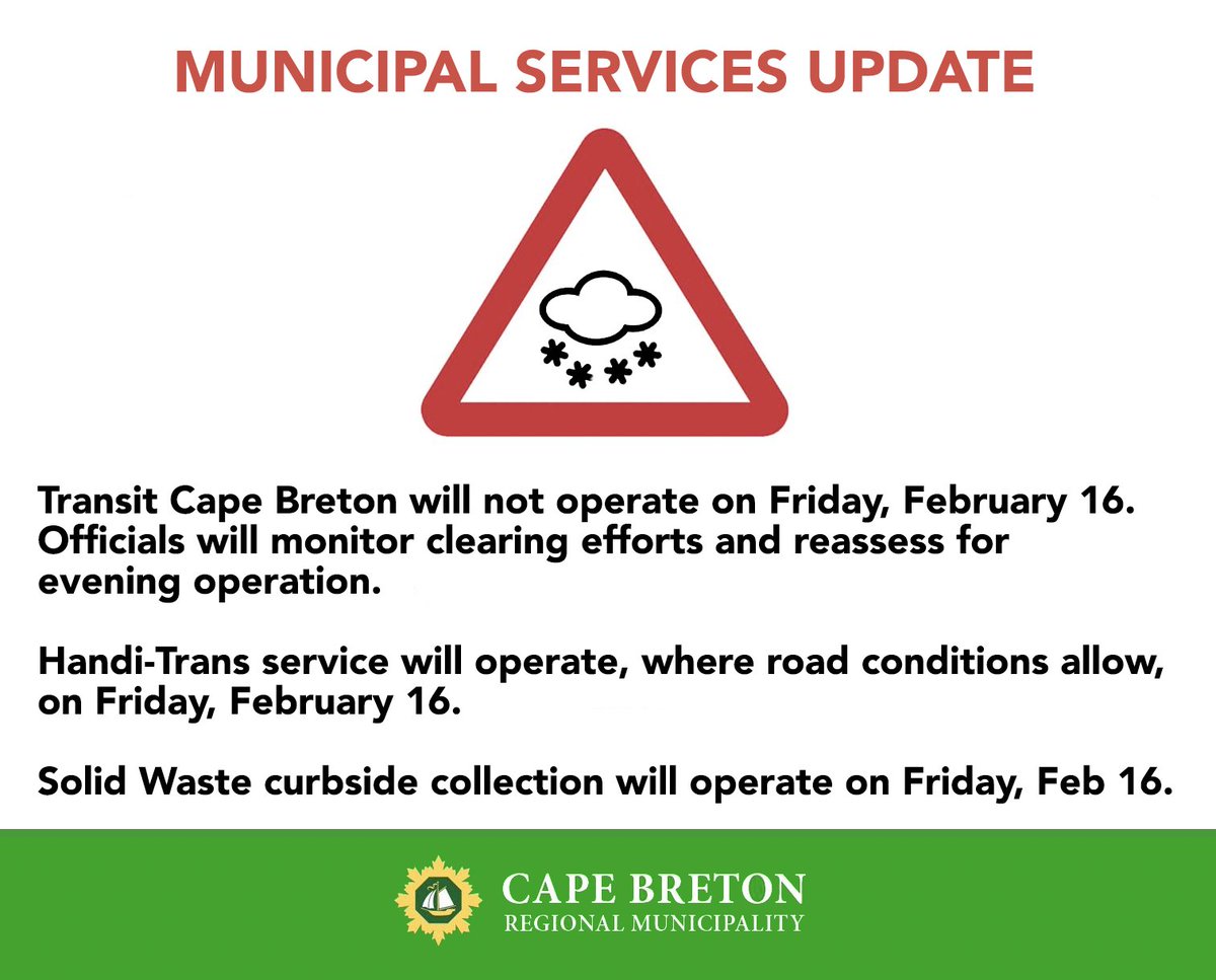 Transit Cape Breton will not operate on Friday, Feb 16. Officials will monitor clearing efforts and reassess for evening operation. Handi-Trans service will operate, where road conditions allow, on Friday, Feb 16. Solid Waste curbside collection will operate on Friday, Feb 16.