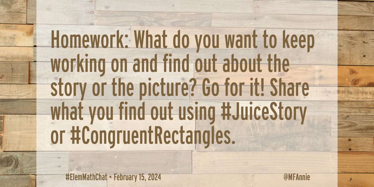 Homework: Keep working on our stories! Share what you find out using #JuiceStory or #CongruentRectangles #ElemMathChat