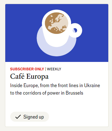 The Economist now has a weekly newsletter on all things European. If you never want to miss a Charlemagne column, say. Subscribers can sign up to Café Europa on our newsletters page. (other, lesser newsletters not featuring Charlemagne also on offer) economist.com/newsletters