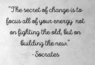 "The secret of change is to focus all of your energy not on the fighting the old, but on building the new." #Socrates
