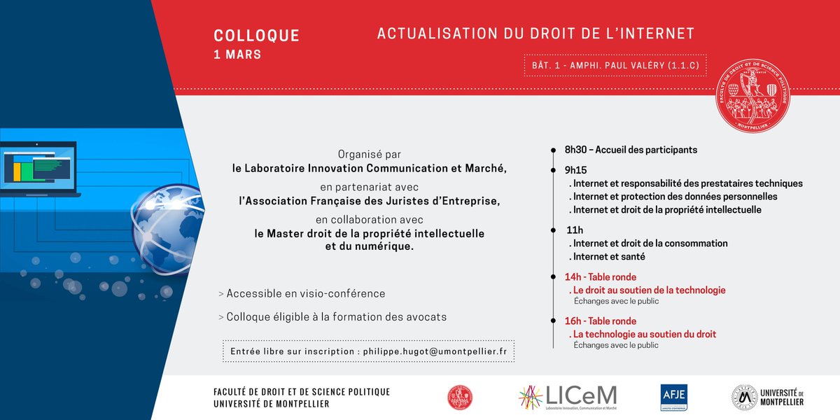 Colloque Actualisation du droit de l'internet
► Organisé par
<a href="/LICeM_UM/">LICeM</a> avec <a href="/AfjeAfje/">AFJE</a> 
Association Française des Juristes d’Entreprise, en collaboration avec le <a href="/Master2_PI/">Master 2 IP/IT UM</a>  droit de la propriété intellectuelle et du numérique
 ► 1er Mars > 8h30
<a href="/umontpellier/">Université de Montpellier</a> <a href="/Faculte_DSP_UM/">Faculté Droit et Science politique de Montpellier</a>