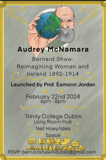 Come join us for the launch of 'Bernard Shaw: Reimagining Women and Ireland 1892 -1914' by Dr. Audrey McNamara! The book will be launched by Prof Eamonn Jordan (UCD) on Thursday 22 February 6-8PM, at the Trinity Long Room Hub, Neil Hoey/Idea Space, Trinity College Dublin.