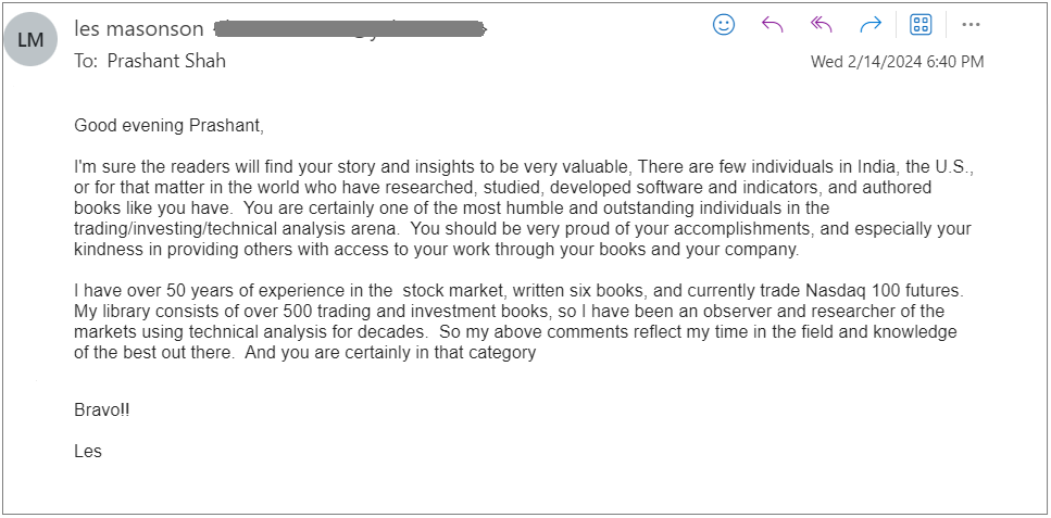 I was interviewed by Leslie Masonson for Technical Analysis of STOCKS & COMMODITIES (TASC) magazine. A premier magazine that has been publishing in the US for over 30 years. Received this email after interview. Coming from such an experienced professional is such a nice feeling.