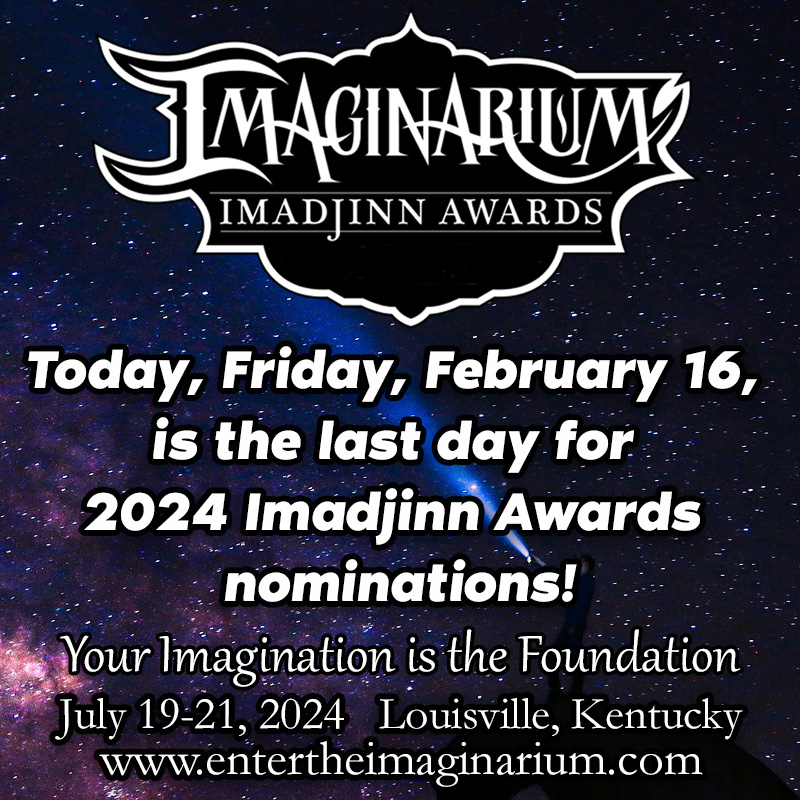 Important reminder! 

Today, Friday, February 16, is the last day to get nominations in for the 2024 Imadjinn Awards!

For books published in 2023, and also comics/graphic novels, song lyrics, and audiobooks!

A wide array of categories!  To see the guidelines and form, visit: