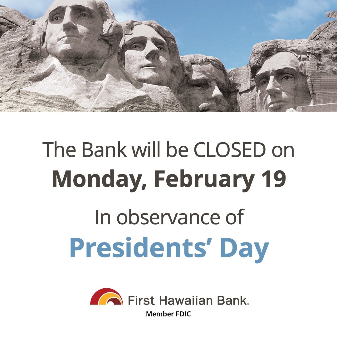 Our branches will be closed on Monday, February 19th in observance of President’s Day. You may visit your nearest ATM for your banking needs, or you may access your accounts through FHB Online and the FHB mobile app.