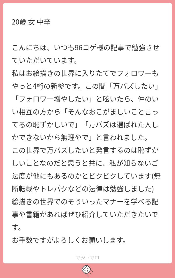 別に恥ずかしい事じゃないです。
万バズしたいなら狙いましょう。
個人の成長を妨げるようなマナーを紹介するつもりはありません。プロになりたいならプロになれるような技術を身につけましょう。万バズしたいなら万バズ出来るようなポストを狙いましょう。
もちろん、今すぐは無理かもしれません。