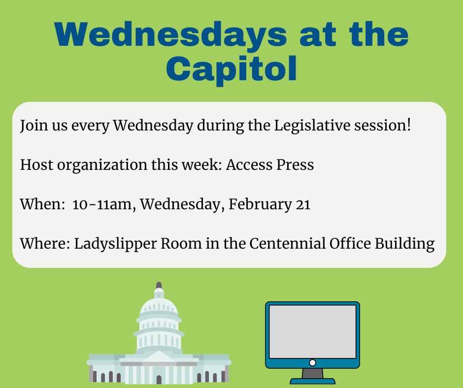 Wednesdays at Capitol are back! This week's host is <a href="/accesspress/">Access Press</a>.  We will be in the Ladyslipper Room of the Centennial Office Building from 10-11am. We hope to have you there. 

Next week will be a virtual Wednesday at the Capitol.
