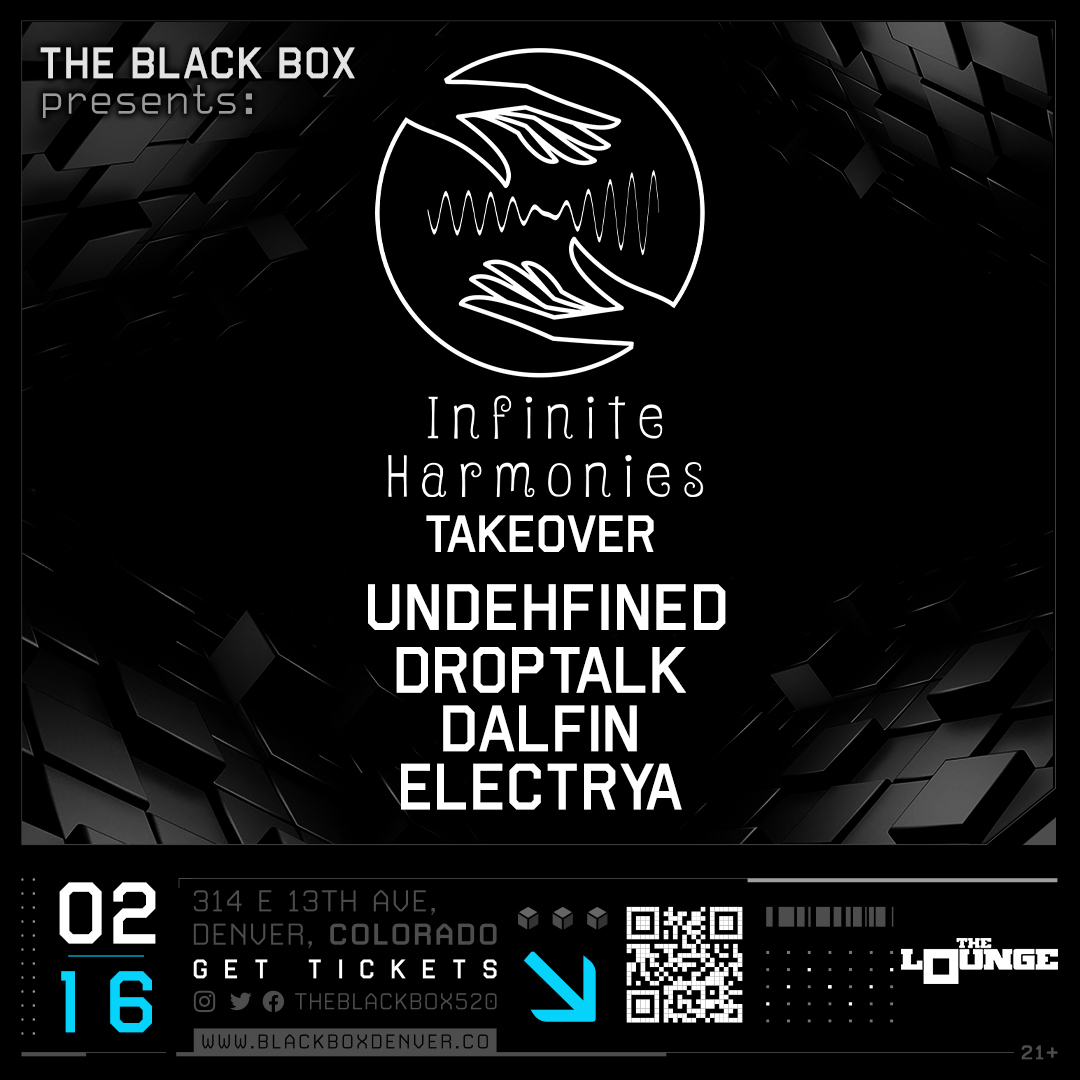 The Black Box (@theblackbox5280) on Twitter photo TONIGHT
The Lounge
Infinite Harmonies Takeover:
<a href="/Undehfinedmusic/">Undehfined</a>
<a href="/IamDroptalk/">DropTalk</a>
<a href="/DalfinMusic/">Dalfin ๐ฌ</a>
Electrya
blackboxdenver.co TONIGHT
The Lounge
Infinite Harmonies Takeover:
<a href="/Undehfinedmusic/">Undehfined</a>
<a href="/IamDroptalk/">DropTalk</a>
<a href="/DalfinMusic/">Dalfin ๐ฌ</a>
Electrya
blackboxdenver.co