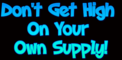 The real meaning of "Don't Get High On Your Own Supply" is actually not about drugs. It means: Keep it real. Do not fall victim to your own bullshit, or project it on anyone else for that matter.