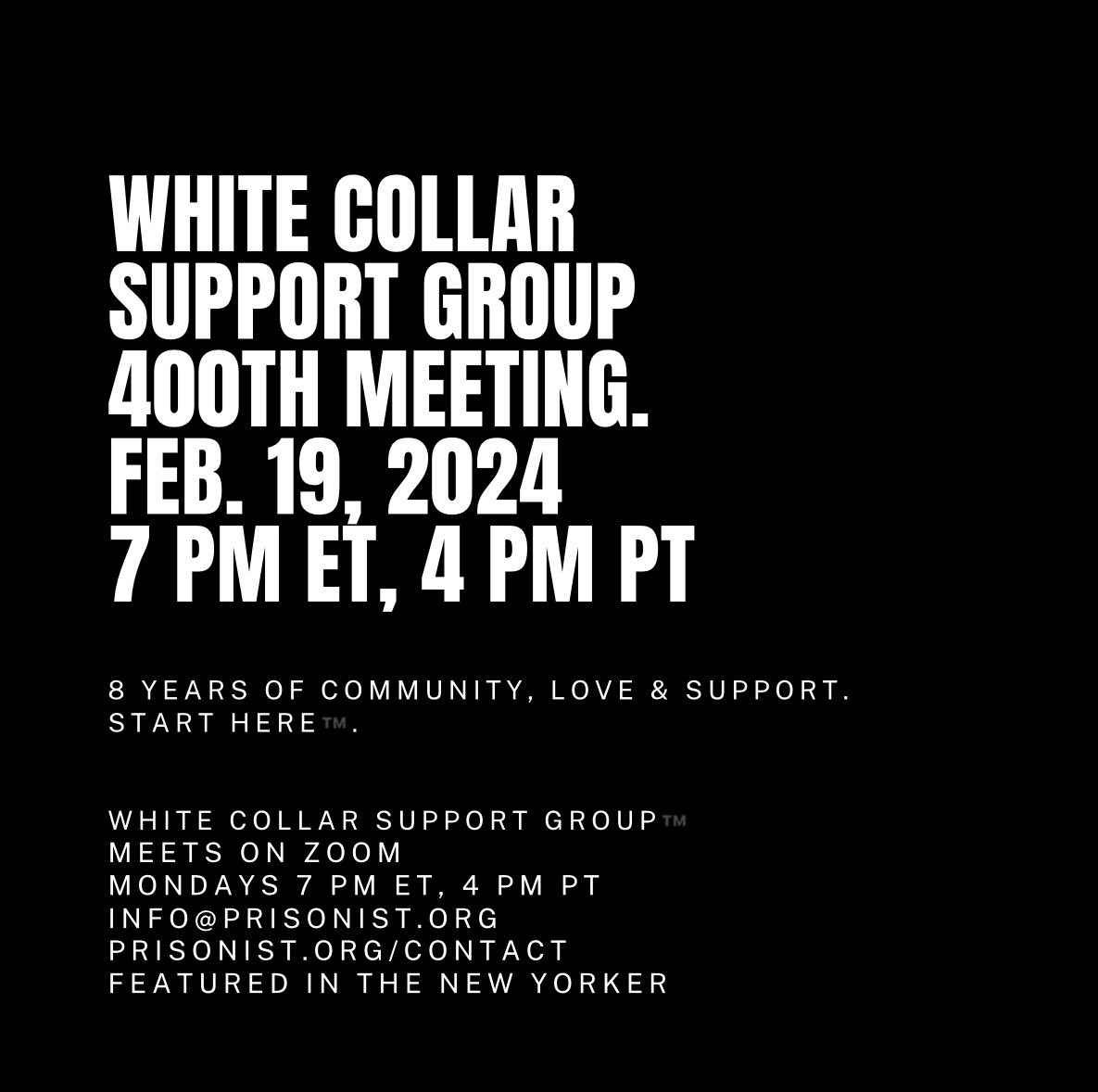 White Collar Support Group™
400th Meeting Online on Zoom. Please join us! This Mon. Feb. 19, 2024, 7 pm ET, 6 pm CT, 5 pm MT, 4 pm PT. More info at prisonist.org. #whitecollar