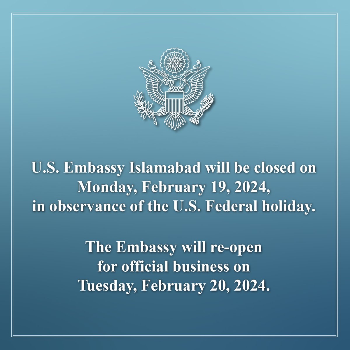 U.S. Embassy Islamabad will be closed on Monday, February 19, 2024, in observance of the U.S. Federal holiday. The Embassy will re-open for official business on Tuesday, February 20, 2024.