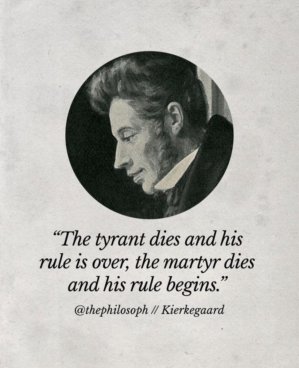 «Тиран умирает, и его власти приходит конец. Мученик умирает, и его власть обретает силу». 
Кьеркегор (пожалуй, мой любимый философ).