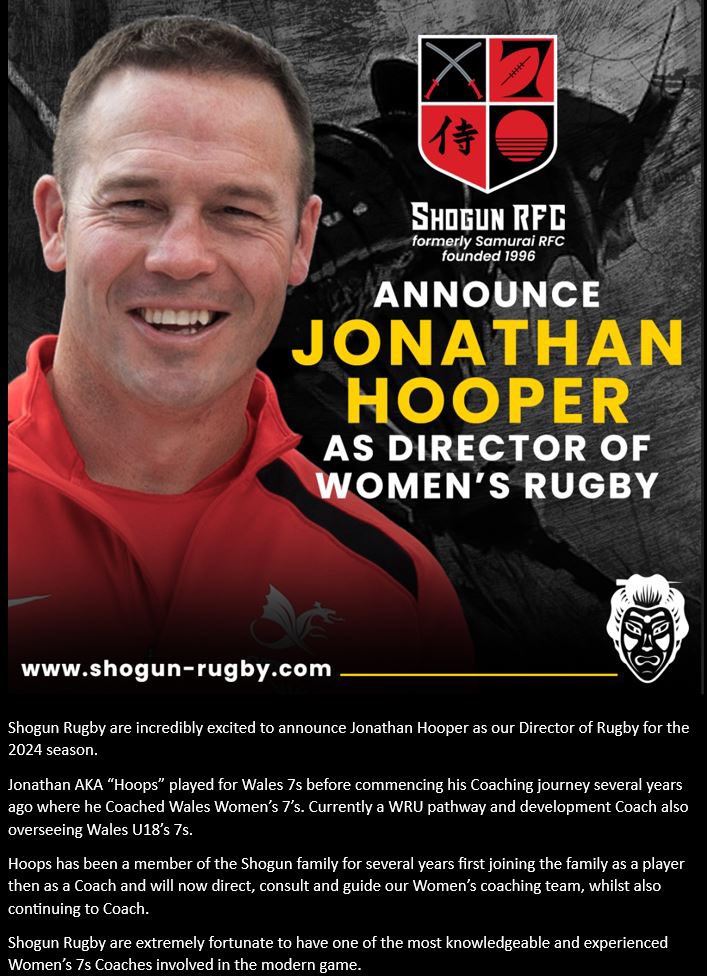 Shogun Rugby are incredibly excited to announce Jonathan Hooper as our Director of Rugby for the 2024 season.
Jonathan AKA “Hoops” played for Wales 7s before commencing his Coaching journey several years ago where he Coached Wales Women’s 7’s. #ShogunFamily #EndlessPossibilities