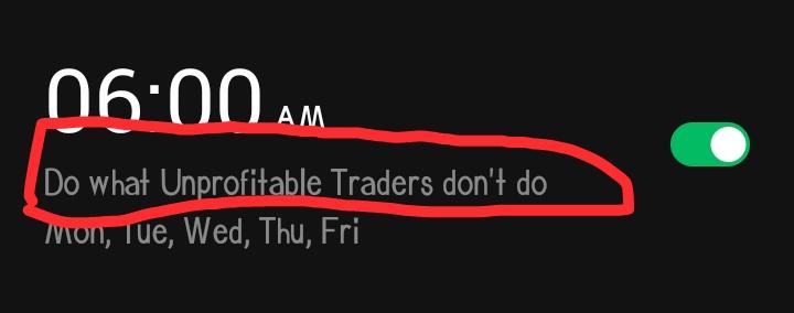 josh__ekwunife's tweet photo. I do my Daily Devotion everyday from 5am to 5:40am. And after which, I start my morning routine immediately before my 7am Trading time.

So in most cases, I don't really have the need for this Alarm to ring, but because of human limitations, after morning devotion, I might find myself needing to take a little more rest, that's where the alarm comes in.

I like you to take note of the Title of the alarm DO WHAT UNPROFITABLE TRADERS DON'T DO. With all due respect, but the difference between a Profitable and Unprofitable Trader is just in the doing, not in the knowing. No one is ever profitable by just what he knows, but by what he does.

THIS IS MY CHALLENGE TO YOU THIS WEEK, DO WHAT 90% OF TRADERS DON'T DO.

📌While others don't journal, take your journaling serious.

📌While others are lackadaisical in their approach to the market, be passionate about your trading career

📌 While other give-up, you understand it's a journey

📌 While others approach the market with over confidence, you be humble in your approach

📌 While other don't study, you subject yourself to intensive study

📌 While others see it a get rich quick scheme thereby overlooking risk management, you approach it as a business

📌 While others are okay with what they think they know, you keep evolving as the market evolves

📌 While others blame the market for their loss, you take responsibility and find out why

📌While others are perfect analysts but non-executioners, you keep executing and keep growing

📌 While others feel sad for a loss, you see it as a number game

Challenge yourself to do exactly what UNPROFITABLE TRADERS DON'T DO.

Wishing you a most profitable week!

Let's GLOW 💙🤍