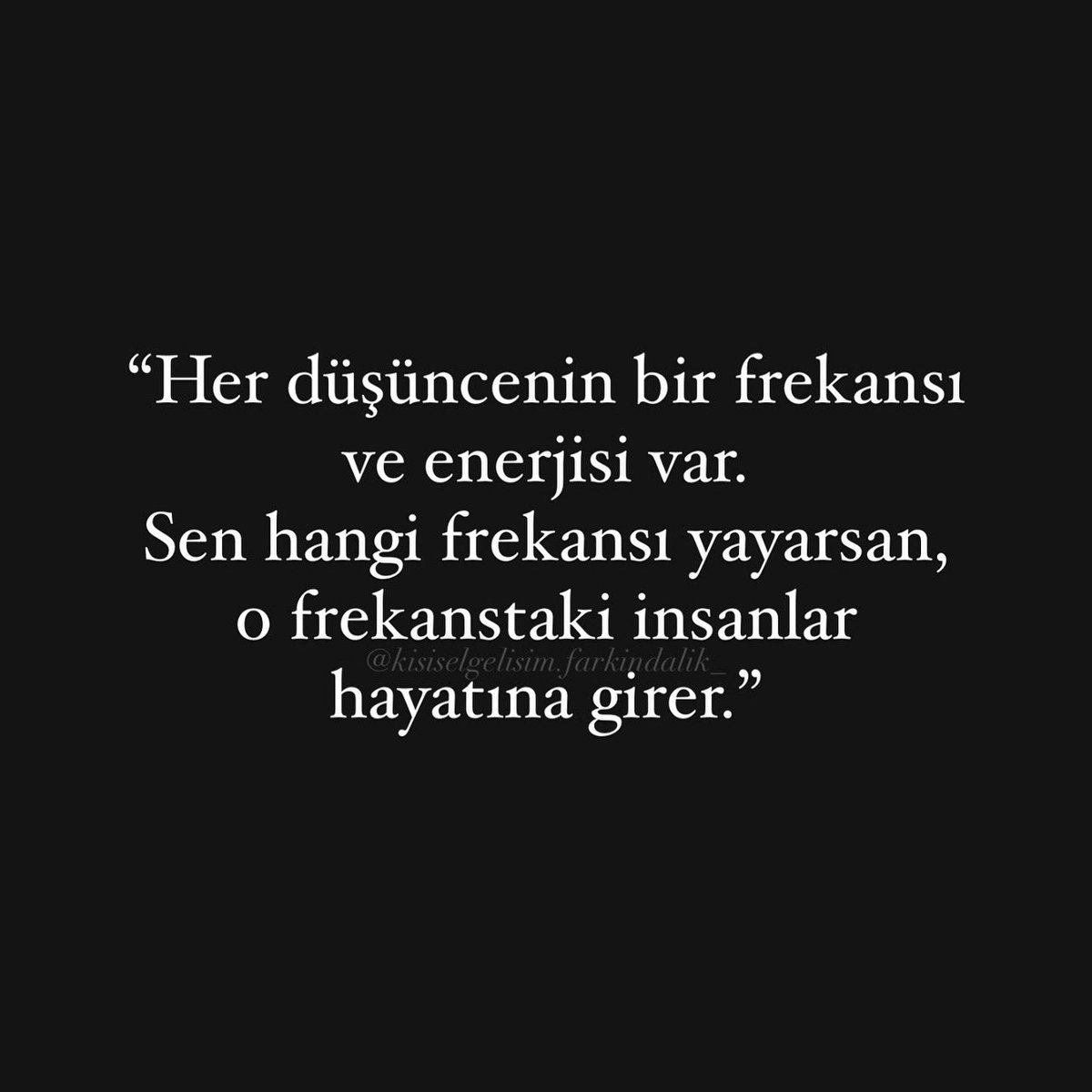 “Düşünceler manyetiktir ve frekansları vardır.
Siz düşünürken düşünceleriniz evrene yayılır ve manyetik güçleriyle aynı frekanstaki bütün benzerlikleri mıknatıs gibi çekerler.”
- Rhonda Byrne