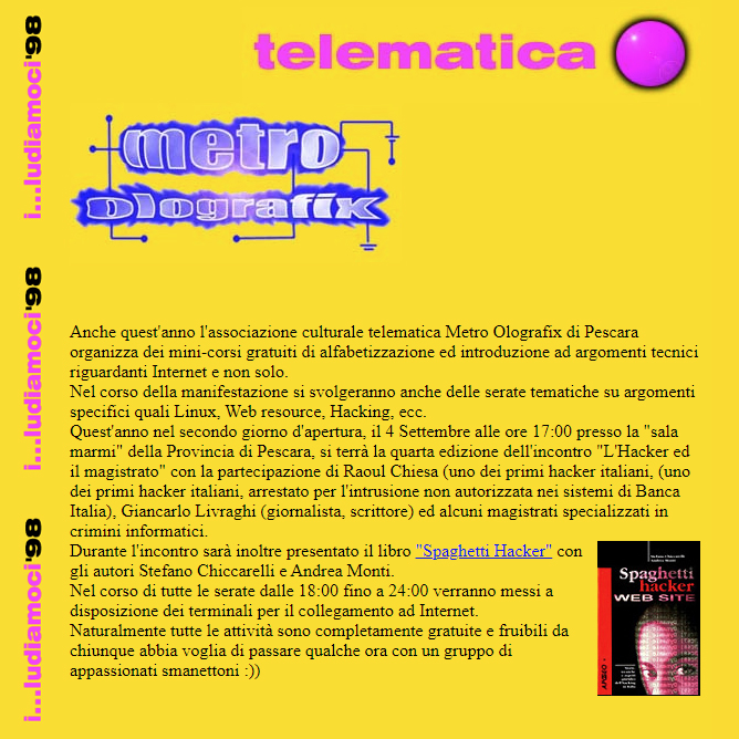 MetroOlografix's tweet image. Il 1998 ci rivede a 𝗜…𝗟𝗨𝗗𝗜𝗔𝗠𝗢𝗖𝗜 
Nel frattempo due soci pubblicano a fine 1997 il libro “#spaghettihacker”, ispirazione per questa edizione de l’𝐡𝐚𝐜𝐤𝐞𝐫 𝐞 𝐢𝐥 𝐦𝐚𝐠𝐢𝐬𝐭𝐫𝐚𝐭𝐨, che darà per la prima volta un microfono a #RaoulChiesa per raccontare #Icetrap.