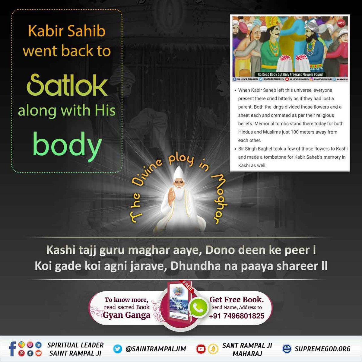 #न_जन्मा_न_मरा

कबीर परमेश्वर निर्वाण दिवसAt the time of departure of Kabir Saheb to Satlok with body Hindu and Muslims were ready to fight for the body but they found only flowers which they divided and the civil war was aborted.