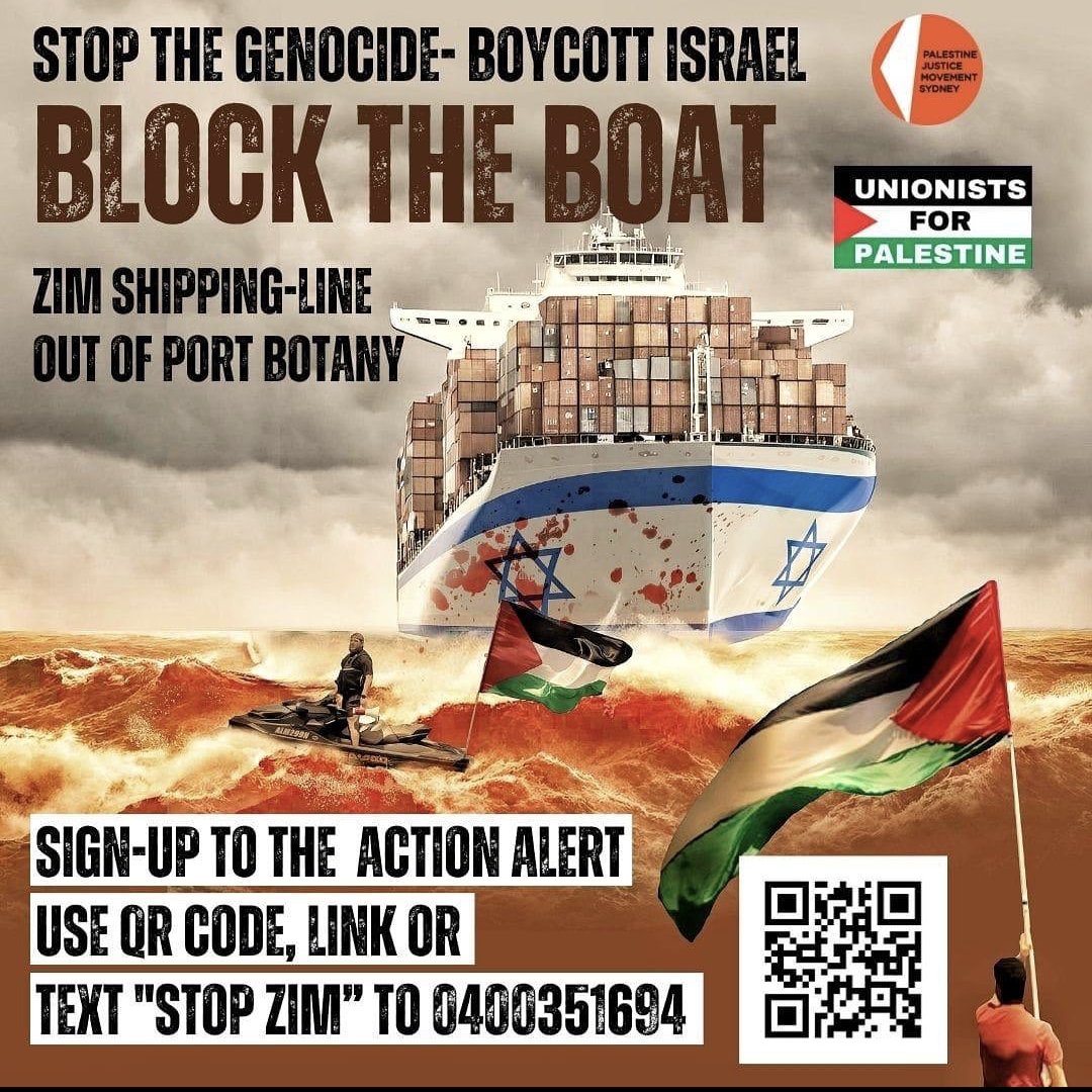 Dock workers unions &amp; activists across the world are targeting ZIM shipping, one of Israel's largest multinational companies. 

We need massive numbers at the Sydney ports to send a strong message that Israeli ships are not welcome. Actions will be called at short notice.