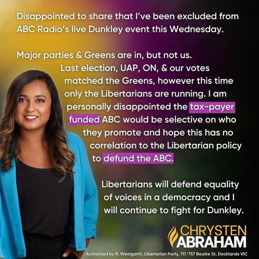 Disappointed to see @abcmelbourne excluding @LibertariansVic candidate for #Dunkley Chrysten Abraham at the upcoming 'Live Dunkley' candidate forum. Could it be the ABC perpetuate bias on the grounds that Libertarian Party policy is to defund the ABC?  #ABCBias #DefundTheABC