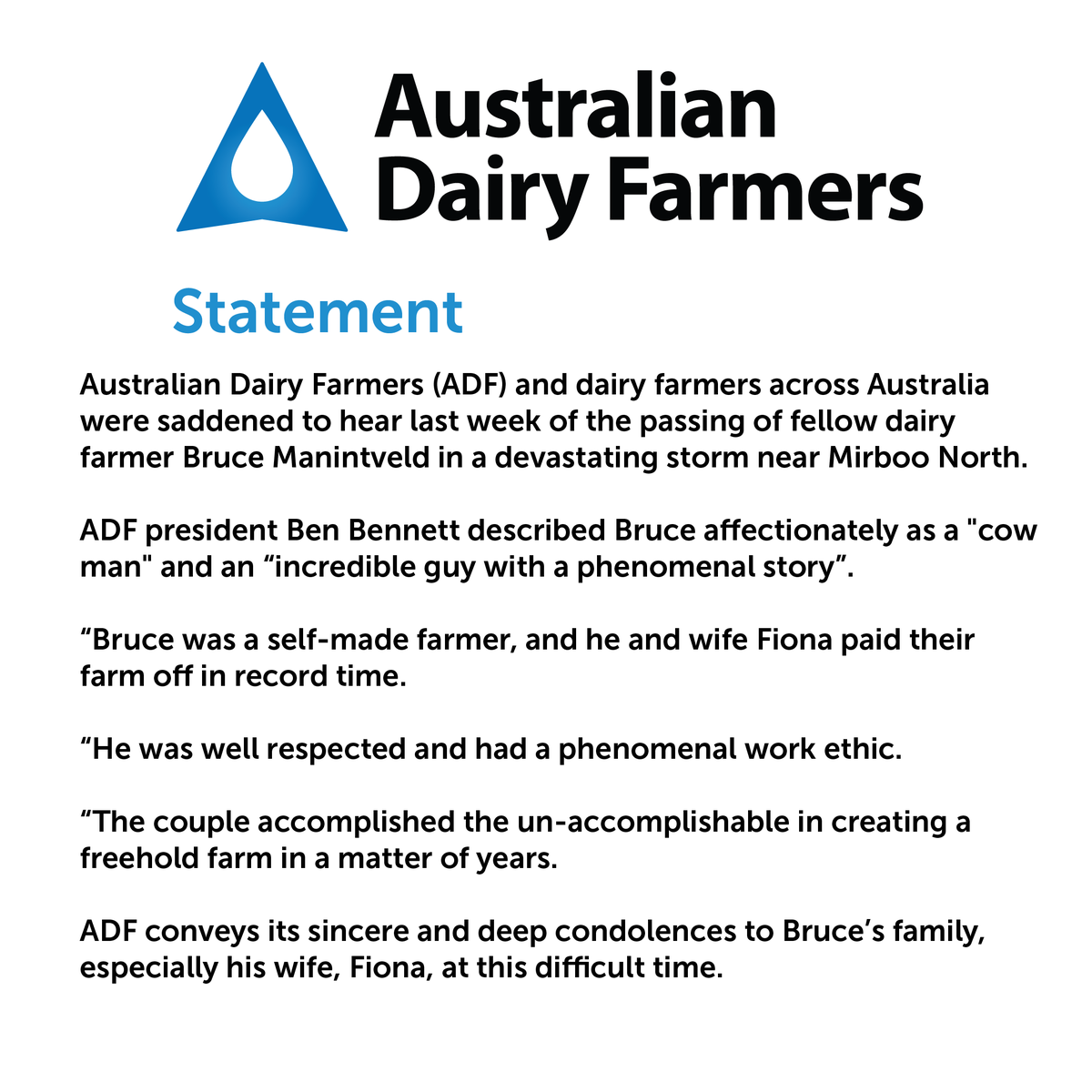 Australian Dairy Farmers (ADF) and dairy farmers across Australia were saddened to hear last week of the passing of fellow dairy farmer Bruce Manintveld in a devastating storm near Mirboo North.