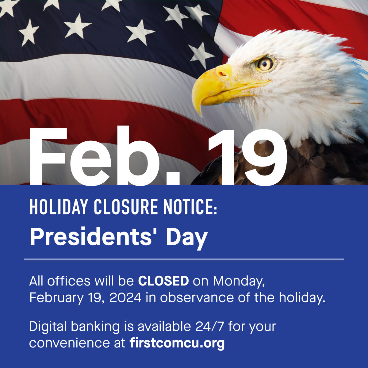 Honoring Presidents' Day! 

In observance of Presidents' Day, our Financial Centers and Contact Center are closed today, February 19th. Regular hours will resume on Tuesday, February 20th. For your convenience, our 24/7 digital banking remains available.