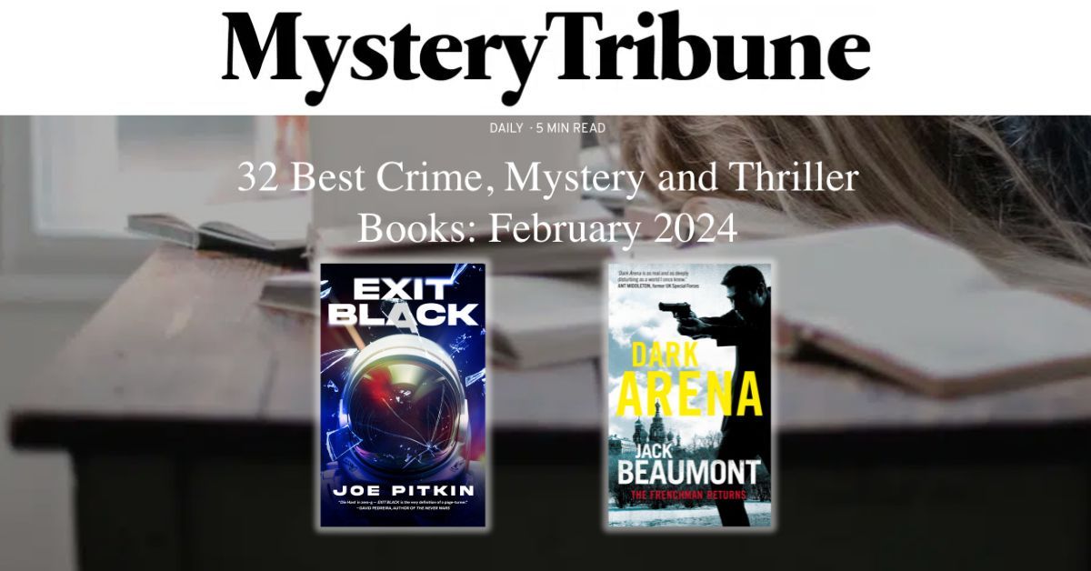 🔍🕵️‍♂️ @MysteryTribune just released their February 2024 roundup of the 32 Best Crime, Mystery + Thriller Books + guess what? Both #DARKARENA by @BeaumontspyJack + #EXITBLACK by #JoePitkin have made the list!

Read the list: buff.ly/3I5XZxO
Preorder: BlackstonePublishing.com