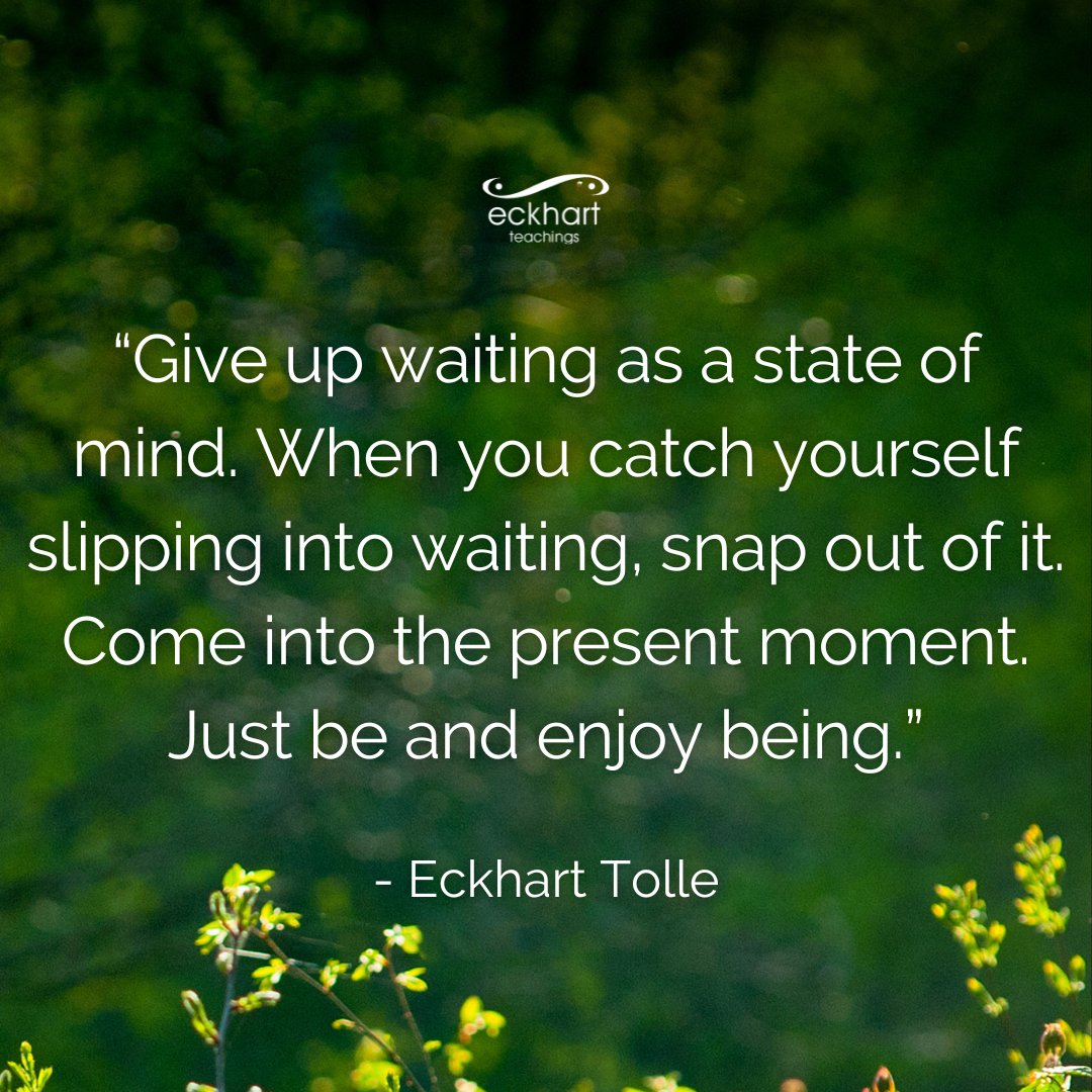 EckhartTolle's tweet photo. “Give up waiting as a state of mind. When you catch yourself slipping into waiting, snap out of it. Come into the present moment. Just be and enjoy being.” - Eckhart Tolle https://t.co/dWAsYdYM4e