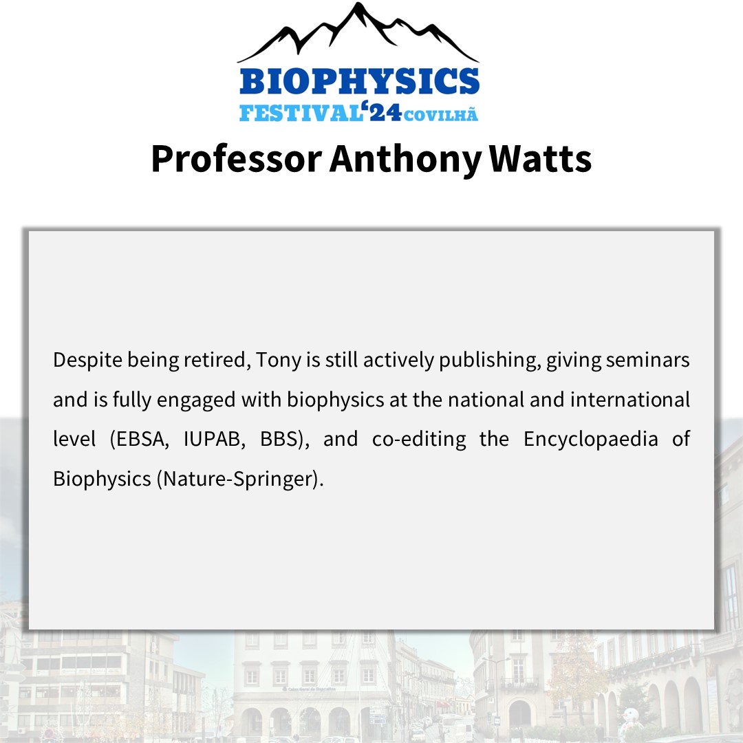 We are very happy to announce that Professor Anthony Watts will be one of our outstanding plenary lecturers on the Biophysics Festival 2024!
He is very well known in the fields of Biophysics and has been involved with IUPAB, EBSA and BBS.
Don´t forget to register!😊