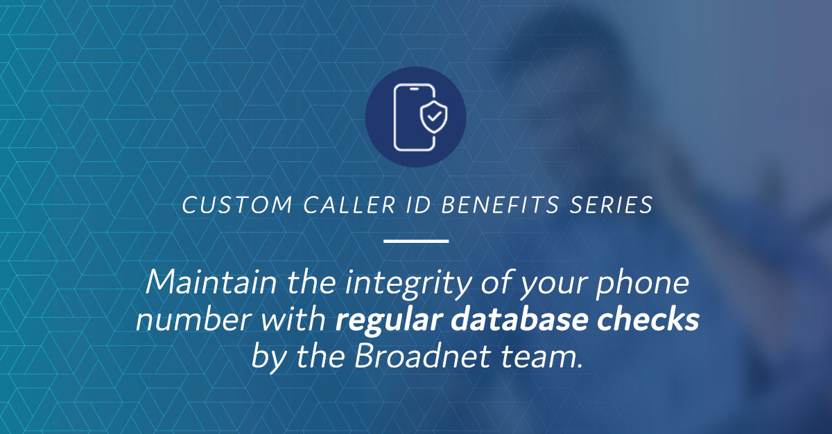 Custom Caller ID Benefits:
Maintain the integrity of your phone number with regular database checks by the Broadnet team.
