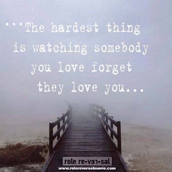 Please re-Tweet if you agree: “The hardest thing is watching somebody you love forget they love you…” #dementia #Alzheimers #caregiving #quote