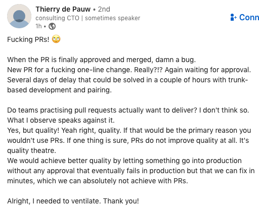 Pull Requests (PRs) were invented for situations where there are no coherent teams, no business models, no deadlines, no need to make profit.

Any org that is built upon coherent teams with a business model &amp; seeking profit would be well advised to abandon PRs wholesale.