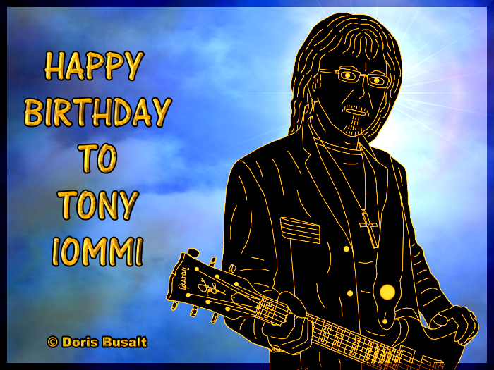 Dear Tony, I am wishing you for your birthday all the best, good luck and a good health. May all your dreams and wishes will come true. Happy birthday and big big double bearhugs to you!
<a href="/tonyiommi/">Tony Iommi</a> #TonyIommi <a href="/BlackSabbath/">BlackSabbath</a> #BlackSabbath